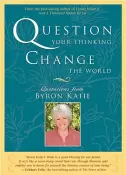 Question your thinking by Byron Katie